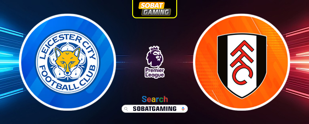 Leicester City vs Fulham 18 Januari 2025